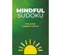 Mindful Sudoku Puzzle Book: Sudoku Puzzles for ADHD Anxiety Relief | Help calm your mind, relax and focus | 6x9 Inches, 110 pages | 50+ Puzzles | Solutions included