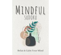 Mindful Sudoku Puzzle Book: Sudoku Puzzles for Mindfulness | Relax & Calm Your Mind | 6x9 Inches, 110 pages | 50+ Puzzles | Solutions Included