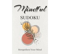 Mindful Sudoku Puzzle Book: Sudoku Puzzles for Mindfulness | Stregnthen Your Mind | 6x9 Inches, 110 pages | 50+ Puzzles | Solutions Included