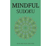 Mindful Sudoku Puzzles Book: Sudoku Puzzles for Mindful People | Help Calm the Mind, Relax and Focus | 6x9 inches, 120 pages | 50+ Puzzles | Solutions Included