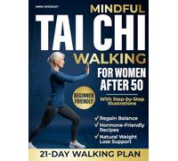 Mindful Tai Chi Walking for Women After 50: A Gentle-Movement + Hormone-Friendly Nutrition Method to Improve Balance, Ease Joint Pain, Calm Inflammation & Aid Natural Weight-Loss without Stress.