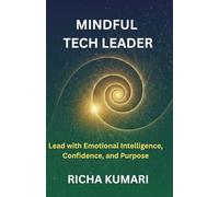 MINDFUL TECH LEADER: Lead with Emotional Intelligence, Confidence, and Purpose