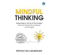 Mindful Thinking: Simple Ways to Let Go of Your Anxiety, Boost Your Productivity and Rewire Your Thoughts | Unlock Mental Freedom with Simple Techniques to increase Focus and Calm