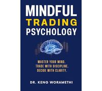 Mindful Trading Psychology: MASTER YOUR MIND.TRADE WITH DISCIPLINE. DECIDE WITH CLARITY. How to Master Your Emotions, and Stay Calm in Volatile Markets Using Buddhist and Modern Psychology.