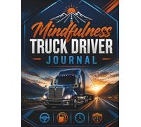 Mindful Truck Driver Journal: Keep Your Haul in Check: Trucker Daily Log Book to Keep Track of Miles, Fuel, Maintenance, and Mental Wellness on The Road