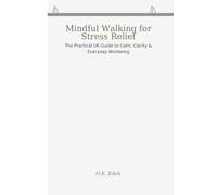 Mindful Walking for Stress Relief:: The Practical UK Guide to Calm, Clarity & Everyday Wellbeing
