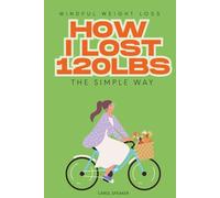 Mindful Weight Loss: How I Lost 120lbs the Simple Way