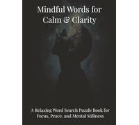 Mindful Words for Clam & Clarity: A Relaxing Word Search Puzzle Book for Focus, Peace, and Mental Stillness (Relaxation & Mindful)