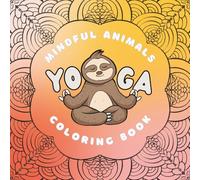 Mindful Yoga Animals Coloring Book for Kids and Adults: 50 Relaxing and Fun Animal Yoga Poses to Color | Mindfulness, Calm, and Creativity for All Ages