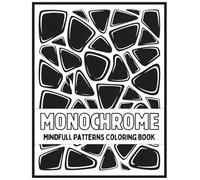 Mindfull Patterns Monochrome Coloring Book: 50 Relaxing Black & White Patterns to Reduce Stress, Boost Creativity, and Practice Mindfulness For Adults & Teens (Stress Relief And Mindful Monochrome)