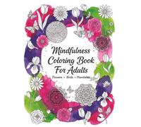 Mindfullness Coloring Book for Adults: For Mindful People, 50 beautiful collection of Flowers, Birds, Mandalas and Much More!