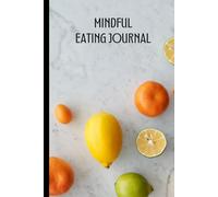 MINDFULLNESS EATING JOURNAL: A 30-Day Journey to Build a Healthier Relationship with Food Through Mindful Eating, Reflection, and Self-Awareness