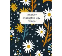 Mindfully Productive Day Planner: A Minimalist Daily Journal for Focus, Balance & Intentional Living
