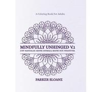 MINDFULLY UNHINGED V.1: JUST MANDALAS. MAYBE ANIMALS, MAYBE NOT. WHATEVER.