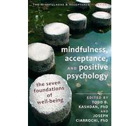 Mindfulness, Acceptance and Positive Psychology: The Seven Foundations of Well-Being (Mindfulness & Acceptance Practica)