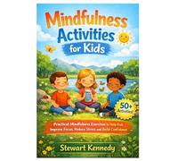 Mindfulness Activities for Kids: Practical Mindfulness Exercises to Help Kids Improve Focus, Reduce Stress and Build Confidence (Everyday Transformation Series)