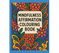 Mindfulness Affirmation Colouring Book: Mindfulness and Wellbeing through Colouring