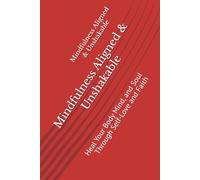 Mindfulness Aligned & Unshakable: Heal Your Body Mind, and Soul Through Self-Love and Faith
