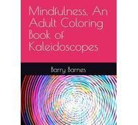Mindfulness, An Adult Coloring Book of Kaleidoscopes