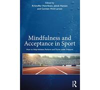 Mindfulness and Acceptance in Sport: How to Help Athletes Perform and Thrive under Pressure