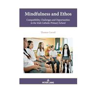 Mindfulness and Ethos: Compatibility, Challenges and Opportunities in the Irish Catholic Primary School: 19 (Religion, Education and Values)