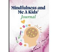 Mindfulness and Me: A Fun and Easy Kids’ Journal for Focus, Gratitude and Calm Ages 6-12