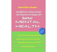 Mindfulness and Personal Development Strategies for Better Mental Health: Practical Habits, Daily Routines, and Emotional Tools to Reduce Stress, Boost Focus, and Build Lasting Resilience