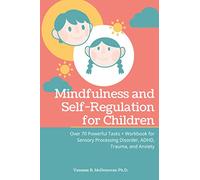 Mindfulness and Self-Regulation for Children: Over 70 Powerful Tasks + Workbook for Sensory Processing Disorder, ADHD,Trauma and Anxiety