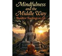 Mindfulness and the Middle Way: Buddhist Teachings on Life