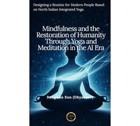 Mindfulness and the Restoration of Humanity Through Yoga and Meditation in the AI Era: Designing a Routine for Modern People Based on North Indian Integrated Yoga