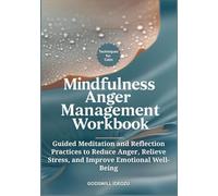 Mindfulness Anger Management Workbook: Guided Meditation and Reflection Practices to Reduce Anger, Relieve Stress, and Improve Emotional Well-Being