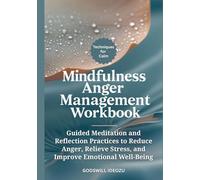 Mindfulness Anger Management Workbook: Guided Meditation and Reflection Practices to Reduce Anger, Relieve Stress, and Improve Emotional Well-Being