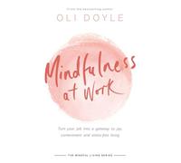 Mindfulness at Work: Turn your job into a gateway to joy, contentment and stress-free living (Mindful Living Series)