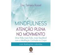 Mindfulness: Atenção Plena no Movimento - Uma Vida Mais Feliz, Mais Saudável com a Meditação Centrada no Corpo