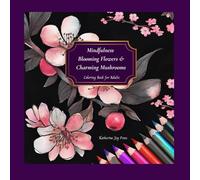 Mindfulness: Blooming Flowers & Charming Mushrooms: Coloring Book for Adults