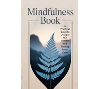 Mindfulness Book: A Practical Guide to Living in the Moment and Finding Inner Calm