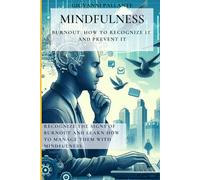 Mindfulness Burnout: Recognize it and Prevent it: Practical Strategies for Stress Relief, Work-Life Balance, and Emotional Resilience in the Digital Age
