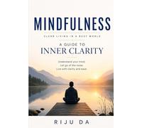 Mindfulness: Clear Living in a Busy World: A Guide to Inner Clarity (Self Help Success True Blueprint)