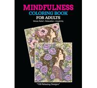 Mindfulness Coloring Book for Adults: 100 Beautiful Floral Designs for Stress Relief, Relaxation, Mindfulness, and Creative Coloring