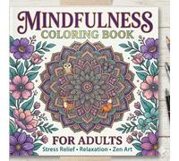 Mindfulness Coloring Book for Adults: A Relaxing Adult Coloring Book Featuring Easy and Beautiful Mindful Patterns, Nature Art and Zentangle Designs to Reduce Stress and Anxiety