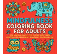 Mindfulness Coloring Book For Adults: For Mindful People | Feel the Zen With Stress Relieving Designs Animals, Mandalas, Zentangle Nature Art