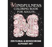 Mindfulness Coloring Book For Adults:: Fun Zen Floral Alphabet and Monochrome Designs With Affirmations for Adults, Teens and Seniors Promotes Relaxation, Calm and Focus