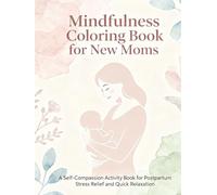Mindfulness Coloring Book for New Moms: A Self-Compassion Activity Book for Postpartum Stress Relief and Quick Relaxation.