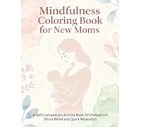 Mindfulness Coloring Book for New Moms: A Self-Compassion Activity Book for Postpartum Stress Relief and Quick Relaxation. (Joyful Pages Collection)
