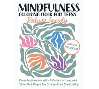 Mindfulness Coloring Book for Teens: Reduce Anxiety: Color by Number with 4 Colors or Less and Tear-Out Pages for Stress-Free Creativity