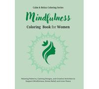 Mindfulness Coloring Book for Women: Relaxing Patterns, Calming Designs, and Creative Activities to Support Mindfulness, Stress Relief, and Inner Peace (Calm & Relax Coloring Series)