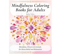 Mindfulness Coloring Books for Adults: Mandalas, Flowers & Animals: Intricate Designs for Relaxation and Stress Relief