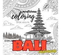 Mindfulness Coloring for Adults: Explore Bali, Indonesia: Relaxing Tropical Designs, Cultural Patterns, and Exotic Landscapes for Stress Relief