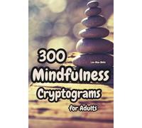 Mindfulness Cryptograms for Adults: 300 Mindfulness Puzzles to Decipher Quiet Truths, Gentle Messages, and Calming Codes - Large Print, Plenty of Space, Early Hints & Full Solutions