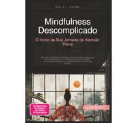 Mindfulness Descomplicado: O Início da Sua Jornada de Atenção Plena